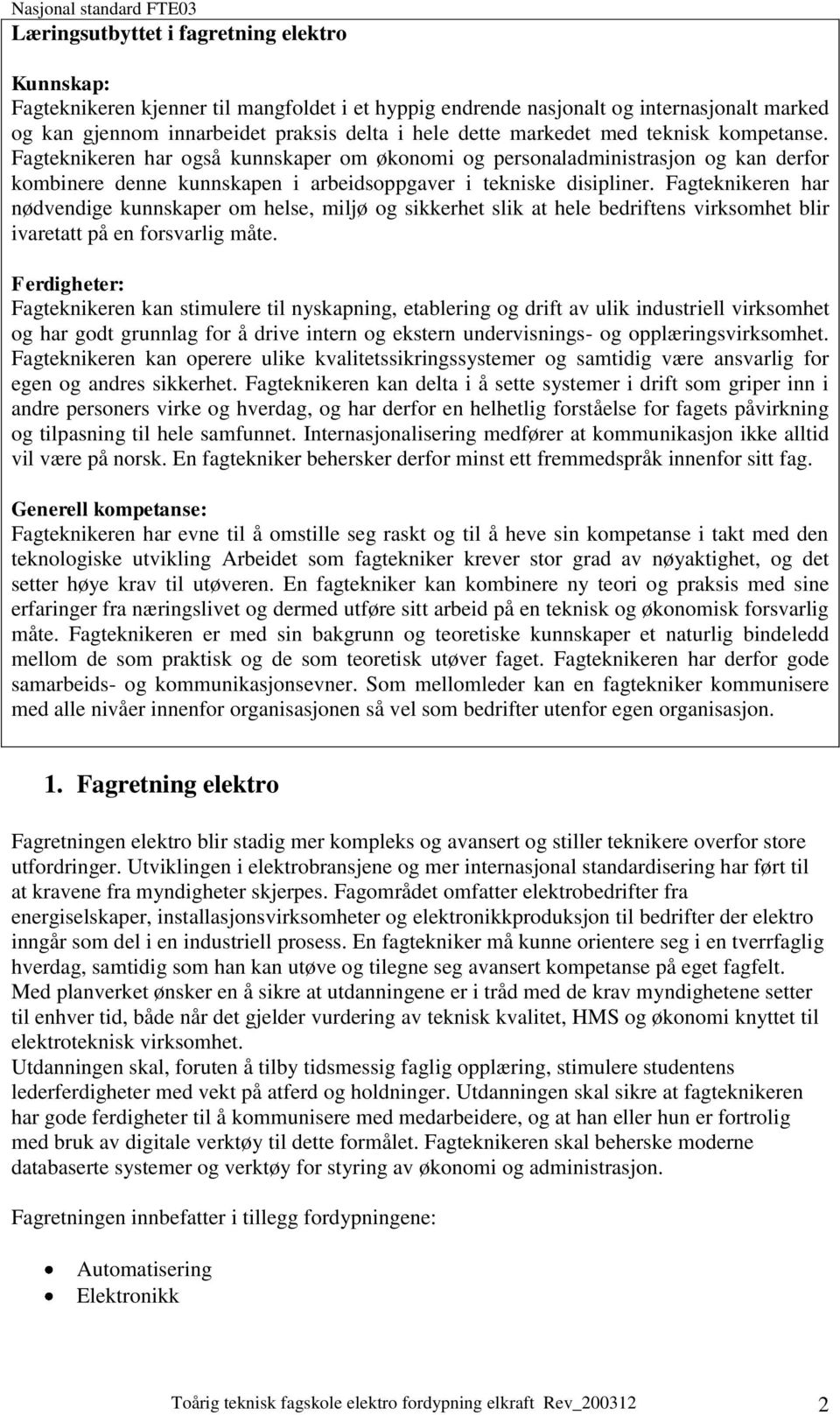 Fagteknikeren har nødvendige kunnskaper om helse, miljø og sikkerhet slik at hele bedriftens virksomhet blir ivaretatt på en forsvarlig måte.