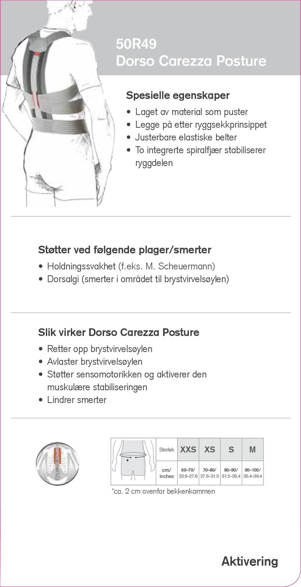 Scheuermann) Dorsalgi (smerter i området til brystvirvelsøylen) Slik virker Dorso Carezza Posture Retter opp brystvirvelsøylen Avlaster brystvirvelsøylen