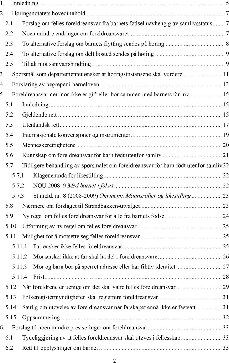 Forklaring av begreper i barneloven... 13 5. Foreldreansvar der mor ikke er gift eller bor sammen med barnets far mv.... 15 5.1 Innledning... 15 5.2 Gjeldende rett... 15 5.3 Utenlandsk rett... 17 5.