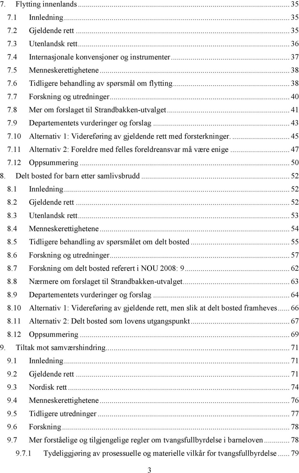 10 Alternativ 1: Videreføring av gjeldende rett med forsterkninger.... 45 7.11 Alternativ 2: Foreldre med felles foreldreansvar må være enige... 47 7.12 Oppsummering... 50 8.