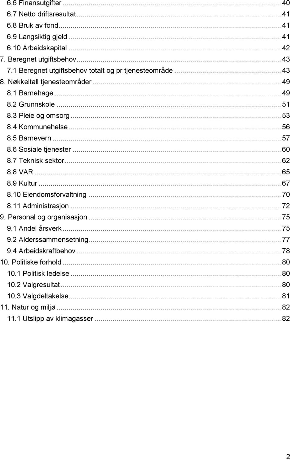 5 Barnevern...57 8.6 Sosiale tjenester...60 8.7 Teknisk sektor...62 8.8 VAR...65 8.9 Kultur...67 8.10 Eiendomsforvaltning...70 8.11 Administrasjon...72 9. Personal og organisasjon...75 9.