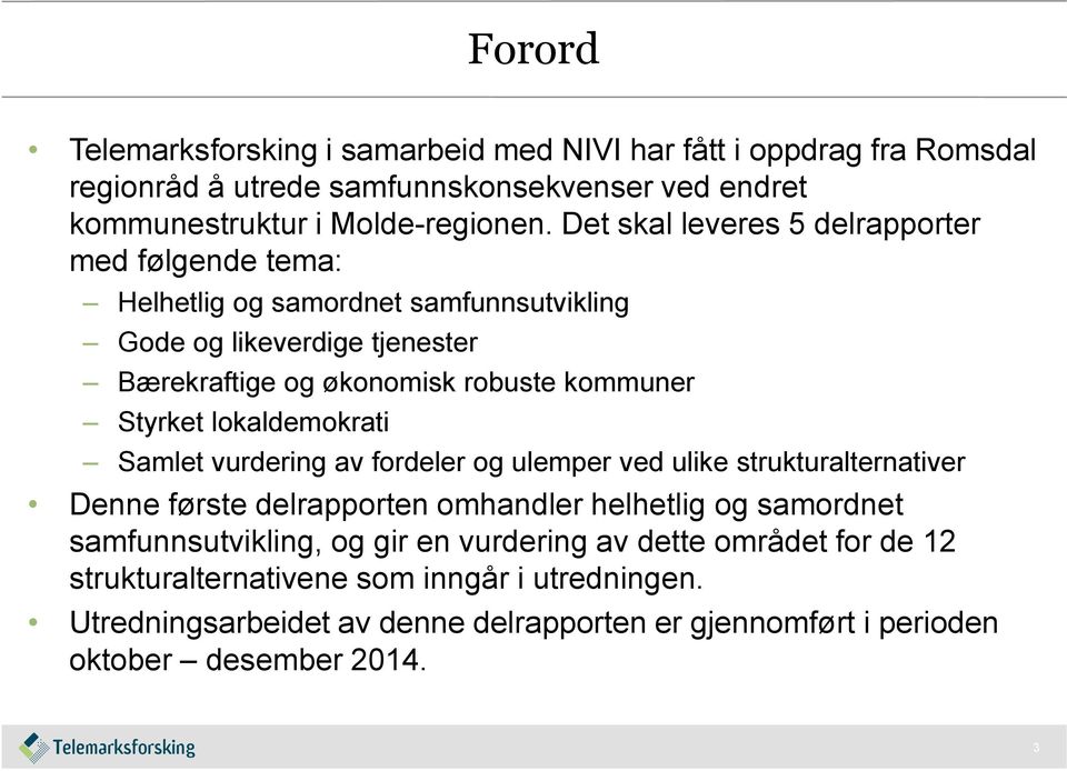 Styrket lokaldemokrati Samlet vurdering av fordeler og ulemper ved ulike strukturalternativer Denne første delrapporten omhandler helhetlig og samordnet samfunnsutvikling,