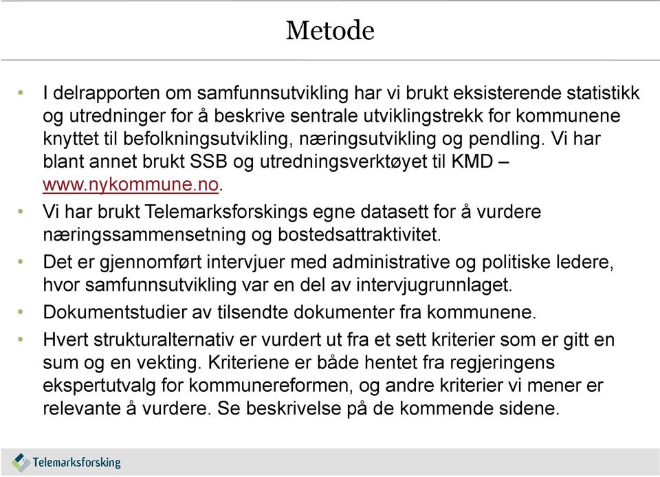 Det er gjennomført intervjuer med administrative og politiske ledere, hvor samfunnsutvikling var en del av intervjugrunnlaget. Dokumentstudier av tilsendte dokumenter fra kommunene.