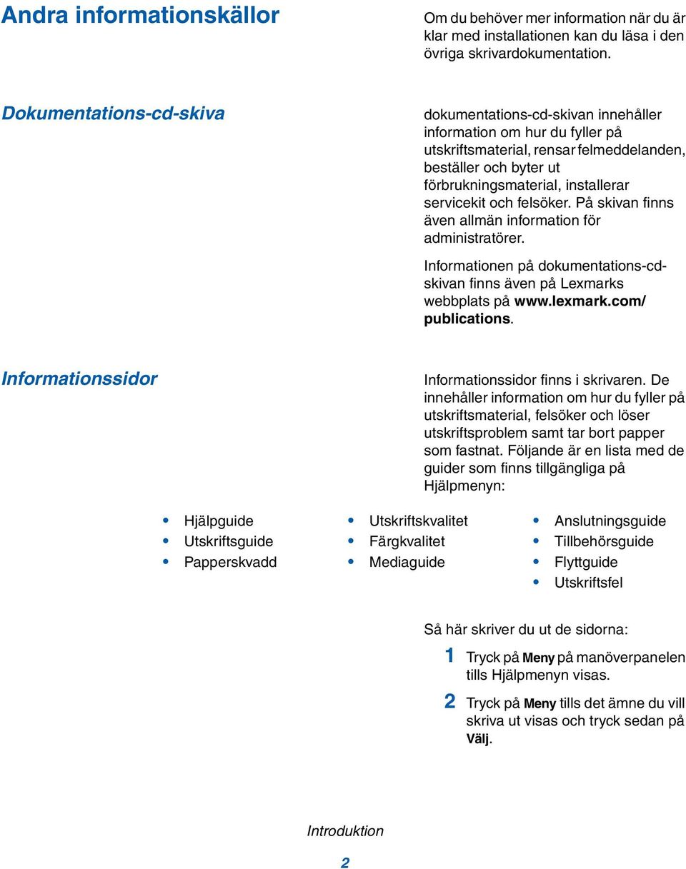 servicekit och felsöker. På skivan finns även allmän information för administratörer. Informationen på dokumentations-cdskivan finns även på Lexmarks webbplats på www.lexmark.com/ publications.