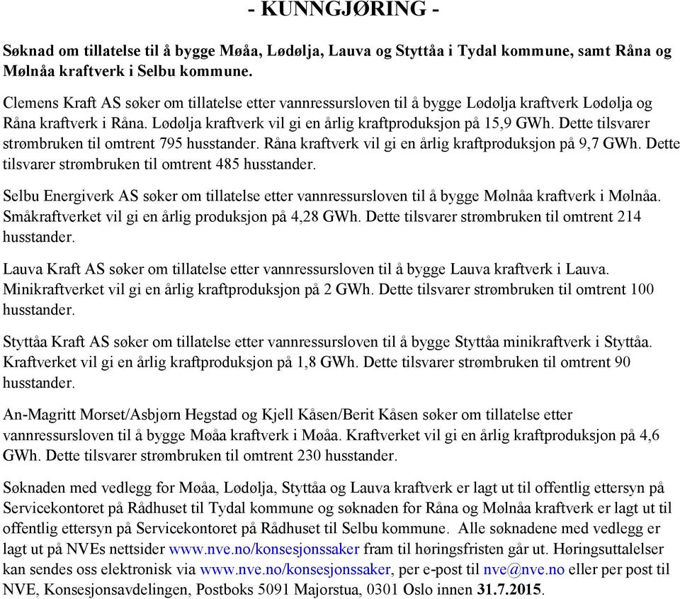 Dette tilsvrer strømbruken til omtrent 795 husstnder. Rån krftverk vil gi en årlig krftproduksjon på 9,7 GWh. Dette tilsvrer strømbruken til omtrent 485 husstnder.