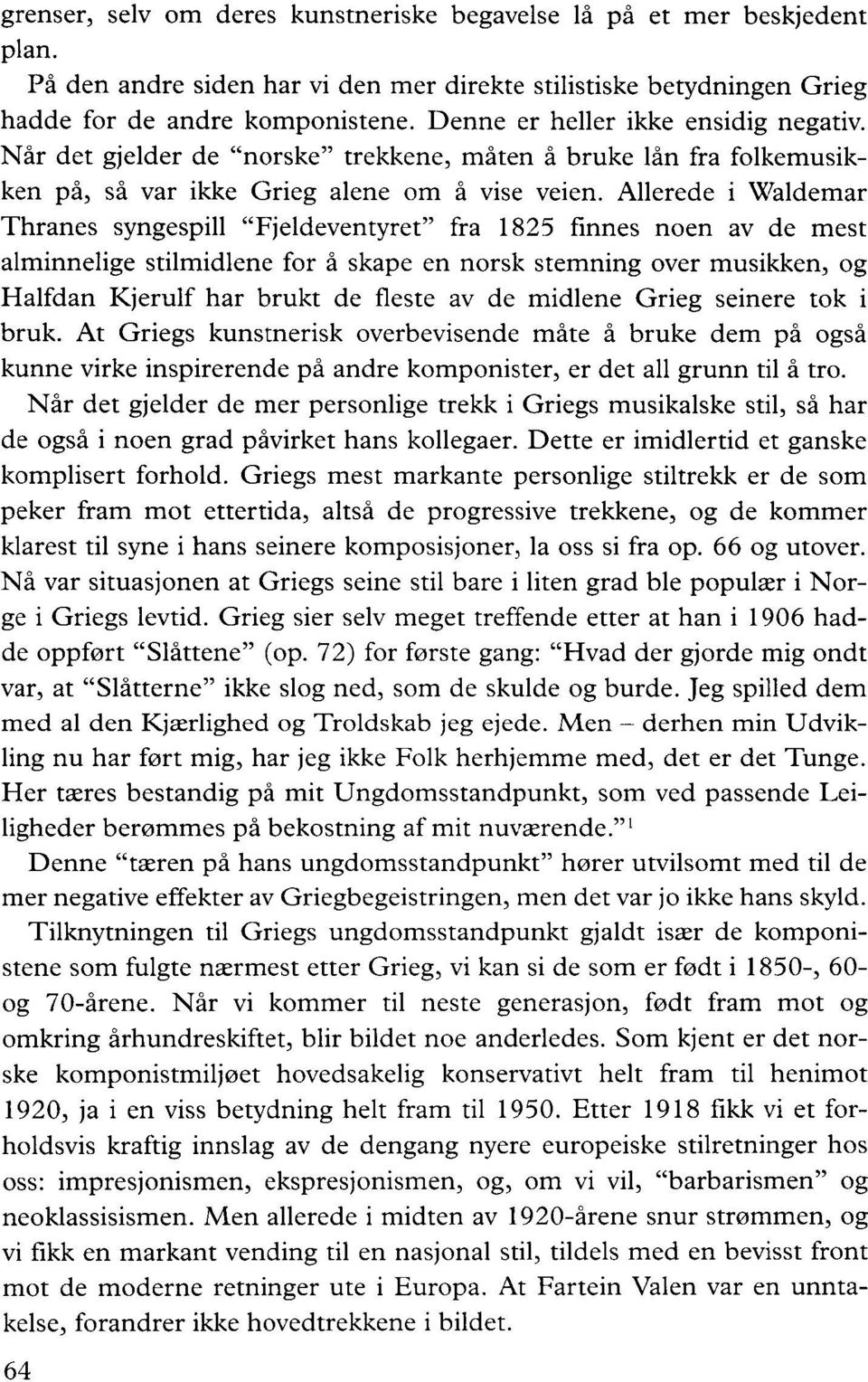 Allerede i Waldemar Thranes syngespill "Fjeldeventyret" fra 1825 finnes no en av de mest alminnelige stilmidlene for å skape en norsk stemning over musikken, og Halfdan Kjerulf har brukt de fleste av