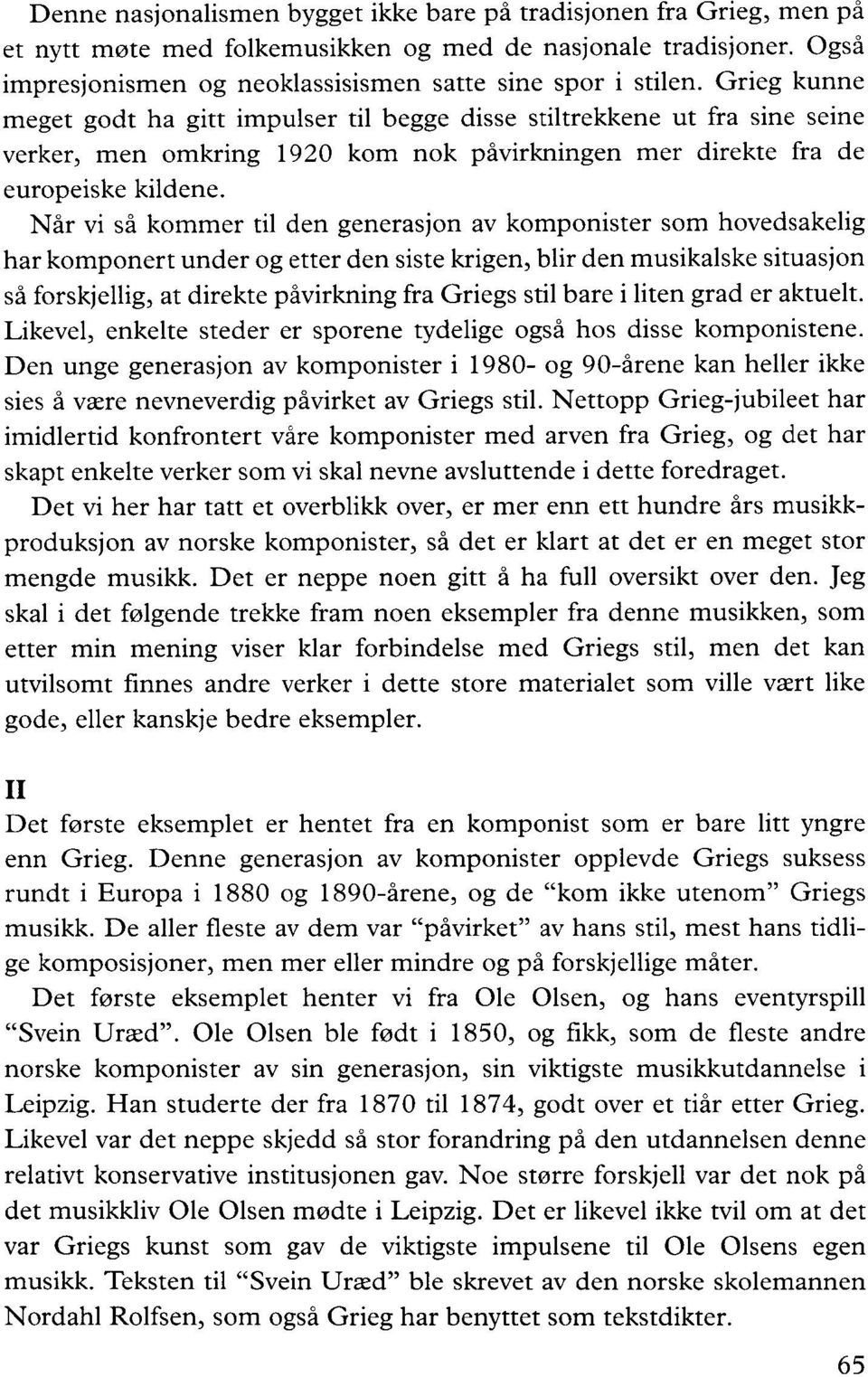 Når vi så kommer til den generasjon av komponister som hovedsakelig har komponert under og etter den siste krigen, blir den musikalske situasjon så forskjellig, at direkte påvirkning fra Griegs stil