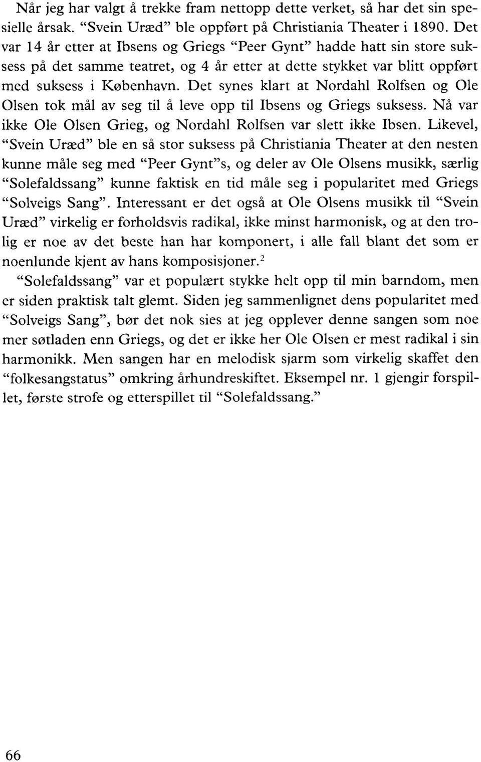 Det synes klart at Nordahl Rolfsen og Ole Olsen tok mål av seg til å leve opp tilibsens og Griegs suksess. Nå var ikke Ole Olsen Grieg, og Nordahl Rolfsen var slett ikke Ibsen.