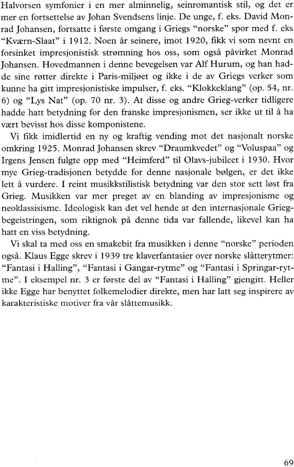 Noen år seinere, imot 1920, fikk vi som nevnt en forsinket impresjonistisk strømning hos oss, som også påvirket Monrad Johansen.