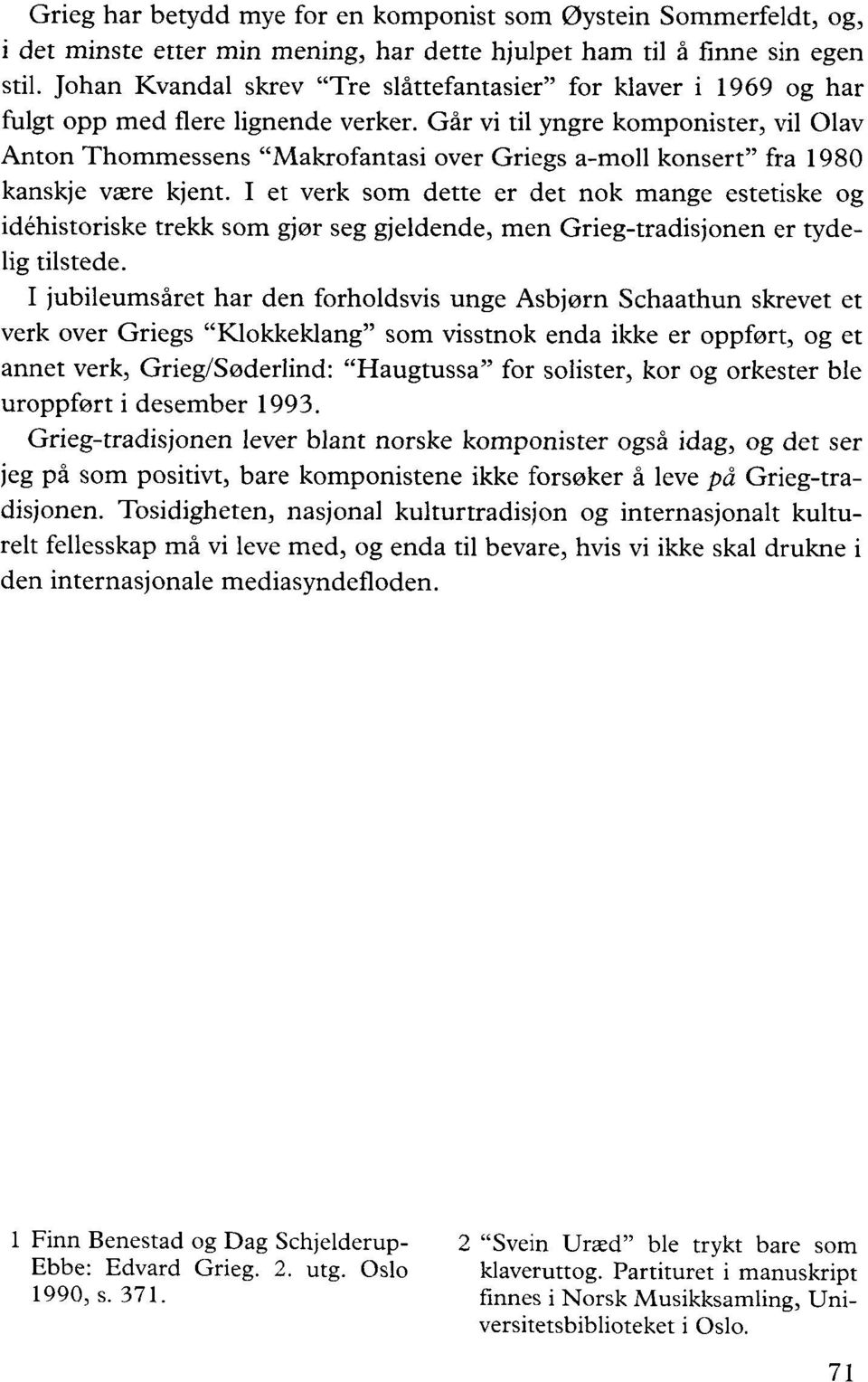 Går vi til yngre komponister, vil Olav Anton Thommessens "Makrofantasi over Griegs a-moll konsert" fra 1980 kanskje være kjent.