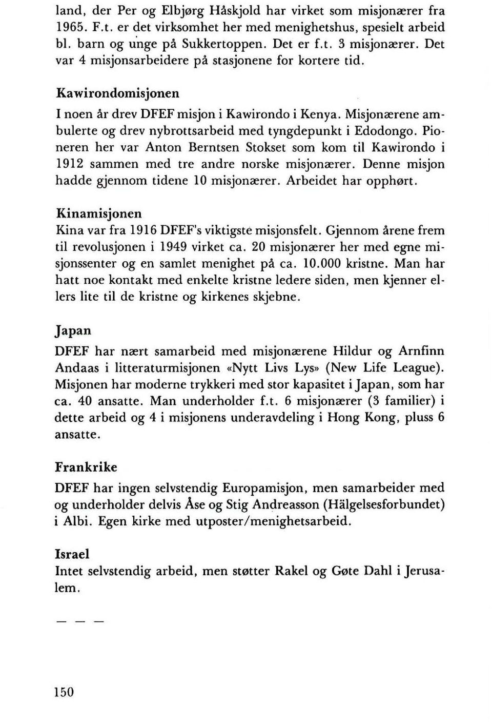 Pioneren her var Anton Berntsen Stokset som kom til Kawirondo i 1912 sammen med tre andre norske misjon",rer. Denne misjon hadde gjennom tidene 10 misjon",rer. Arbeidet har opph0n.