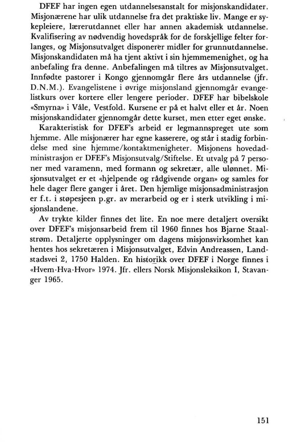 Misjonskandidaten rna ha tjent aktivt i sin hjemmemenighet, og ha anbefaling fra denne. Anbefalingen rna tiltres av Misjonsutvalget. Innf0dte pastorer i Kongo gjennomgar flere ars utdannelse (jfr. D.