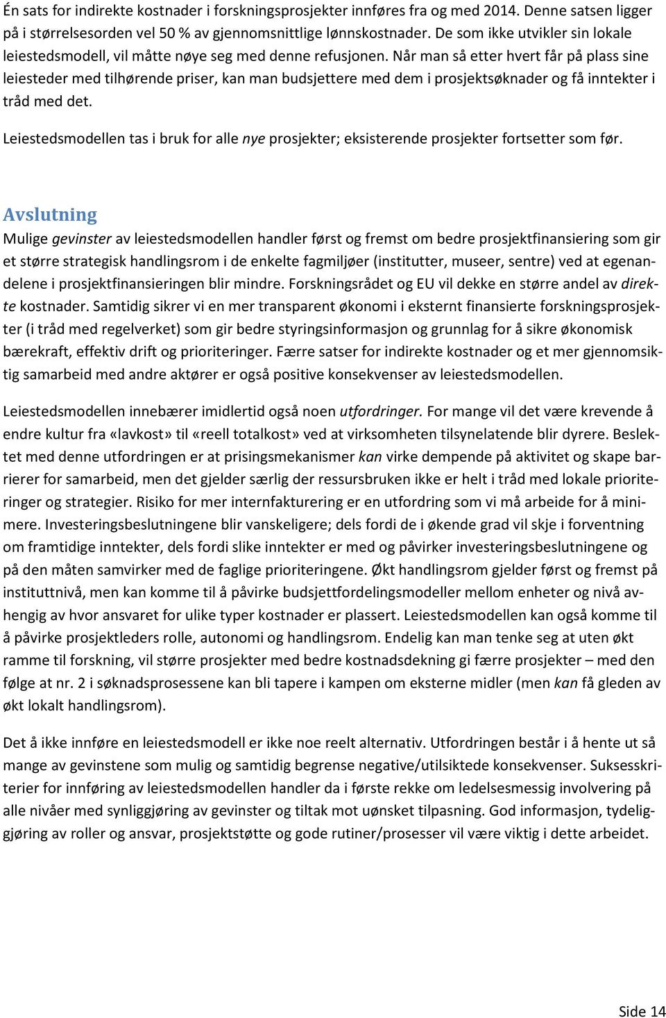 Når man så etter hvert får på plass sine leiesteder med tilhørende priser, kan man budsjettere med dem i prosjektsøknader og få inntekter i tråd med det.