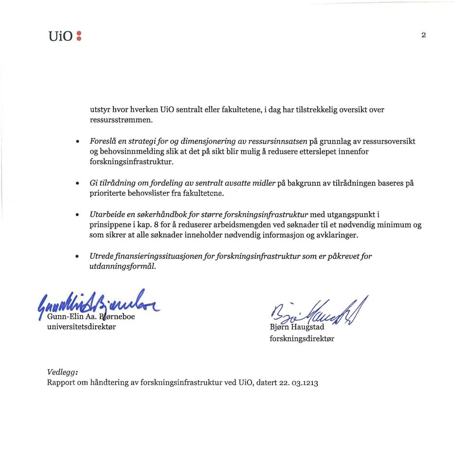 forskningsinfrastruktur. Gi tilrådning omfordeling av sentralt avsatte midler på bakgrunn av tilrådningen baseres på prioriterte behovslister fra fakultetene.