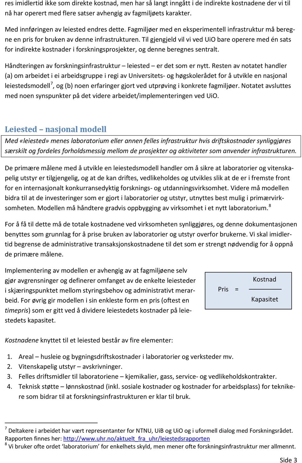 Til gjengjeld vil vi ved UiO bare operere med én sats for indirekte kostnader i forskningsprosjekter, og denne beregnes sentralt. Håndteringen av forskningsinfrastruktur leiested er det som er nytt.