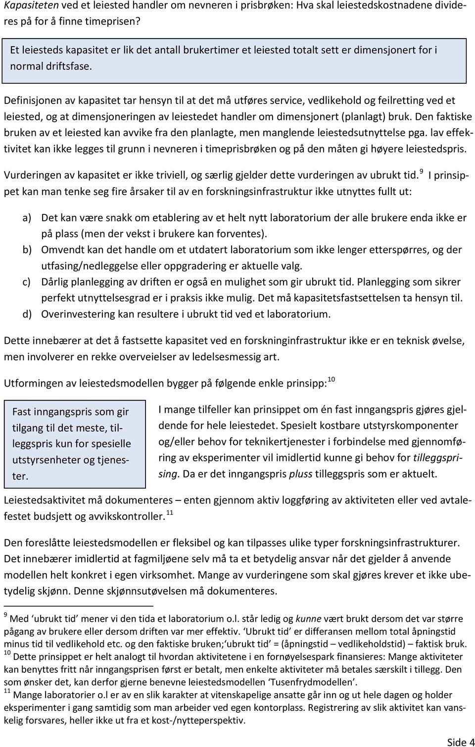 Definisjonen av kapasitet tar hensyn til at det må utføres service, vedlikehold og feilretting ved et leiested, og at dimensjoneringen av leiestedet handler om dimensjonert (planlagt) bruk.