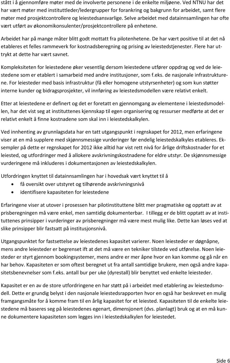 Selve arbeidet med datainnsamlingen har ofte vært utført av økonomikonsulenter/prosjektcontrollere på enhetene. Arbeidet har på mange måter blitt godt mottatt fra pilotenhetene.