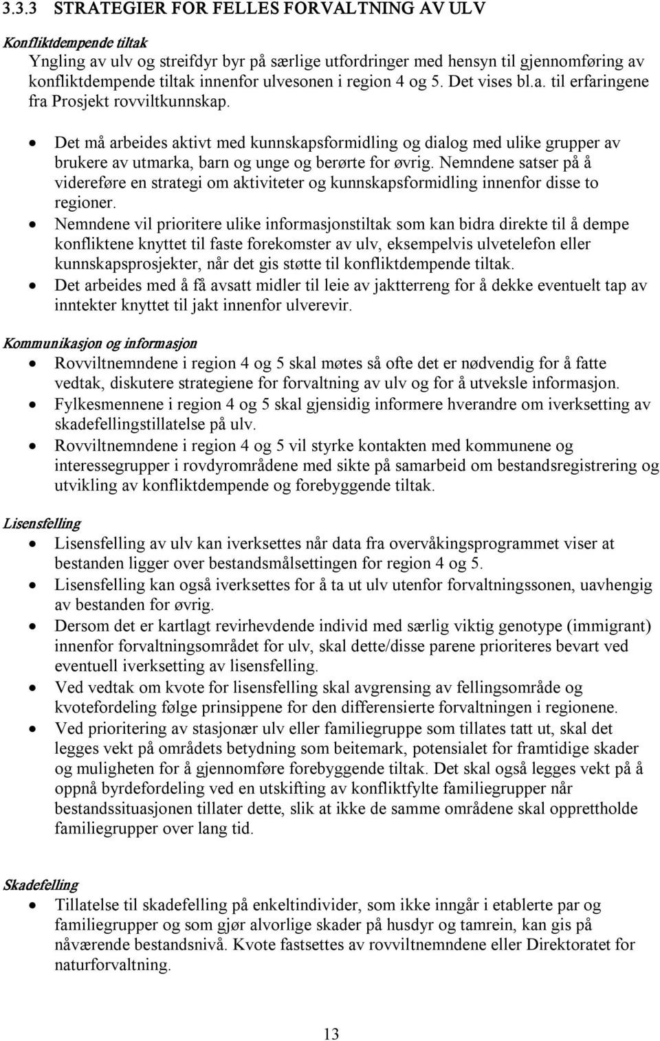 Det må arbeides aktivt med kunnskapsformidling og dialog med ulike grupper av brukere av utmarka, barn og unge og berørte for øvrig.