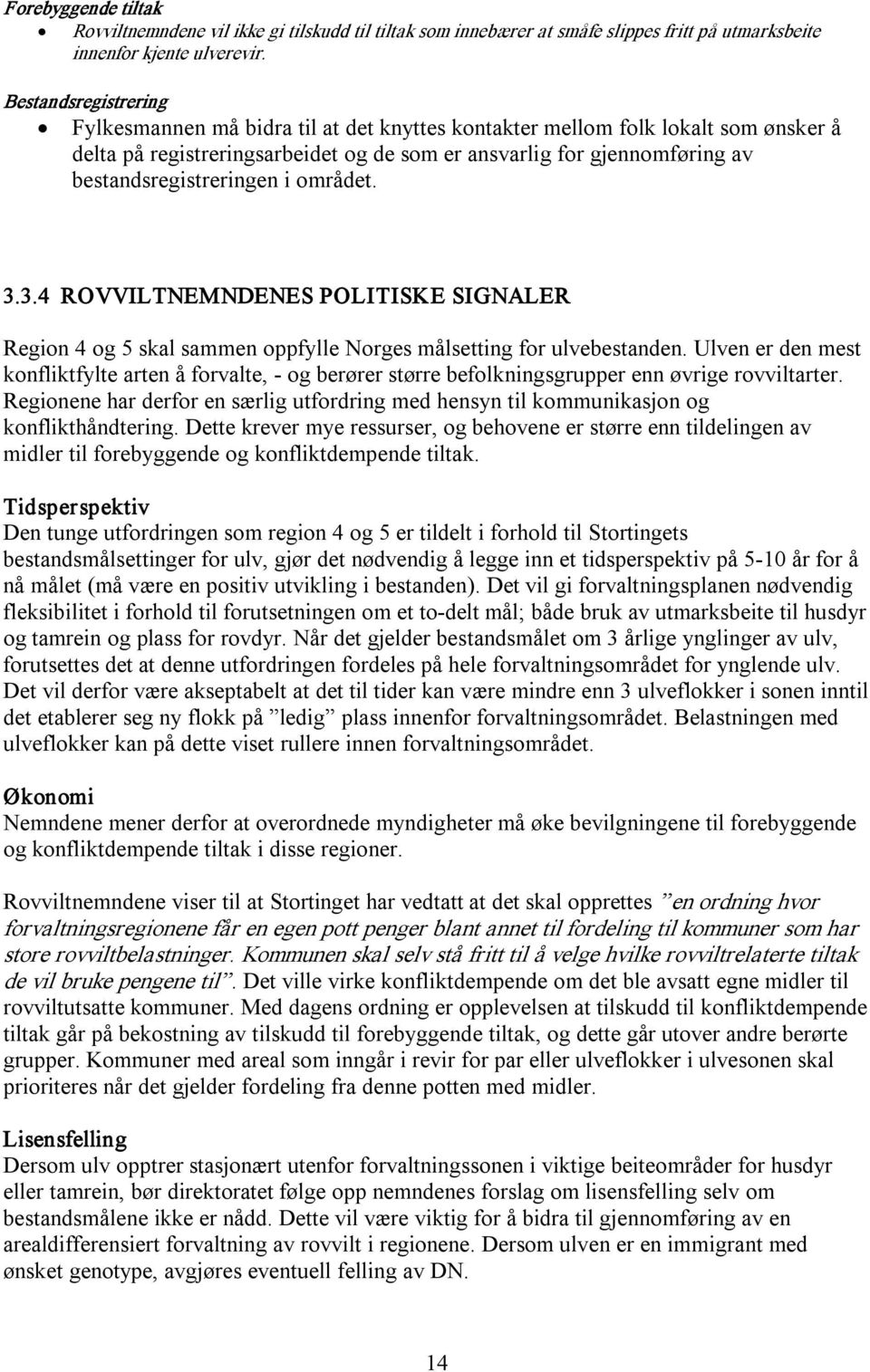 bestandsregistreringen i området. 3.3.4 ROVVILTNEMNDENES POLITISKE SIGNALER Region 4 og 5 skal sammen oppfylle Norges målsetting for ulvebestanden.