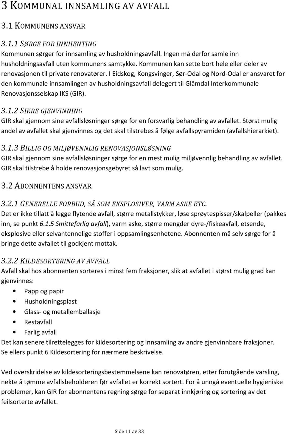 I Eidskog, Kongsvinger, Sør-Odal og Nord-Odal er ansvaret for den kommunale innsamlingen av husholdningsavfall delegert til Glåmdal Interkommunale Renovasjonsselskap IKS (GIR). 3.1.