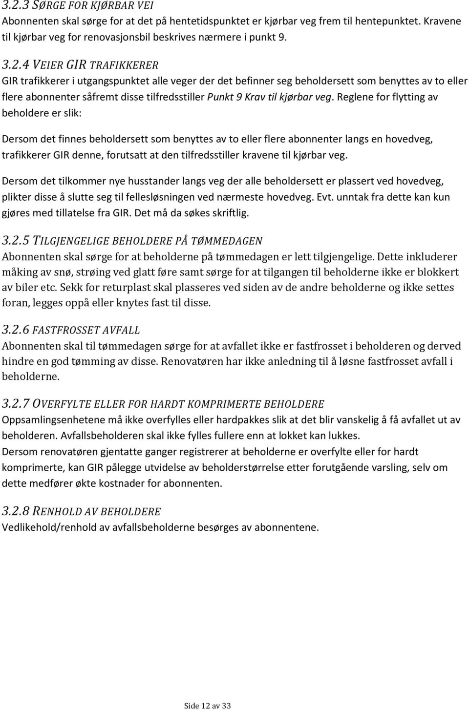 veg. Reglene for flytting av beholdere er slik: Dersom det finnes beholdersett som benyttes av to eller flere abonnenter langs en hovedveg, trafikkerer GIR denne, forutsatt at den tilfredsstiller