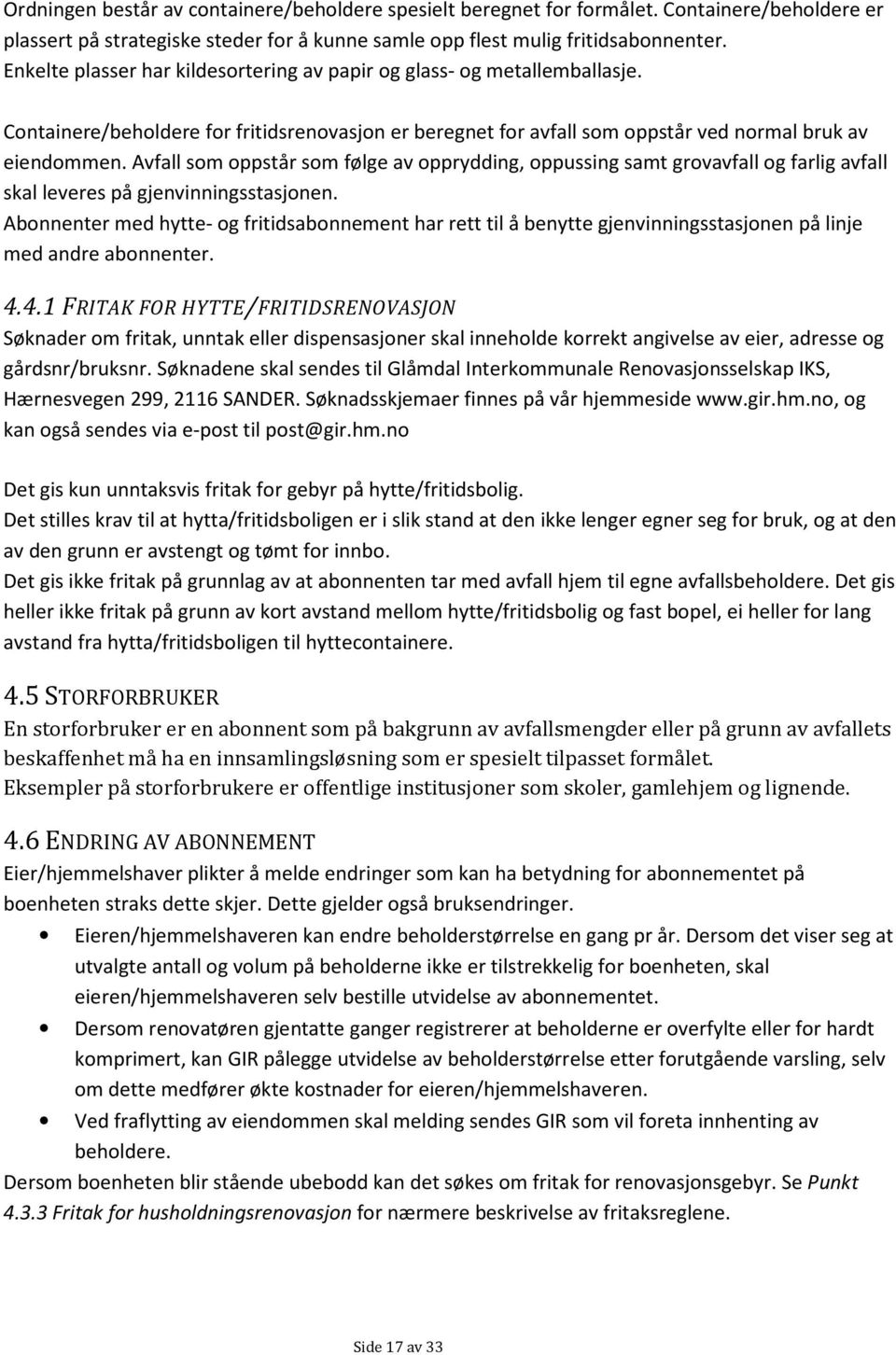 Avfall som oppstår som følge av opprydding, oppussing samt grovavfall og farlig avfall skal leveres på gjenvinningsstasjonen.