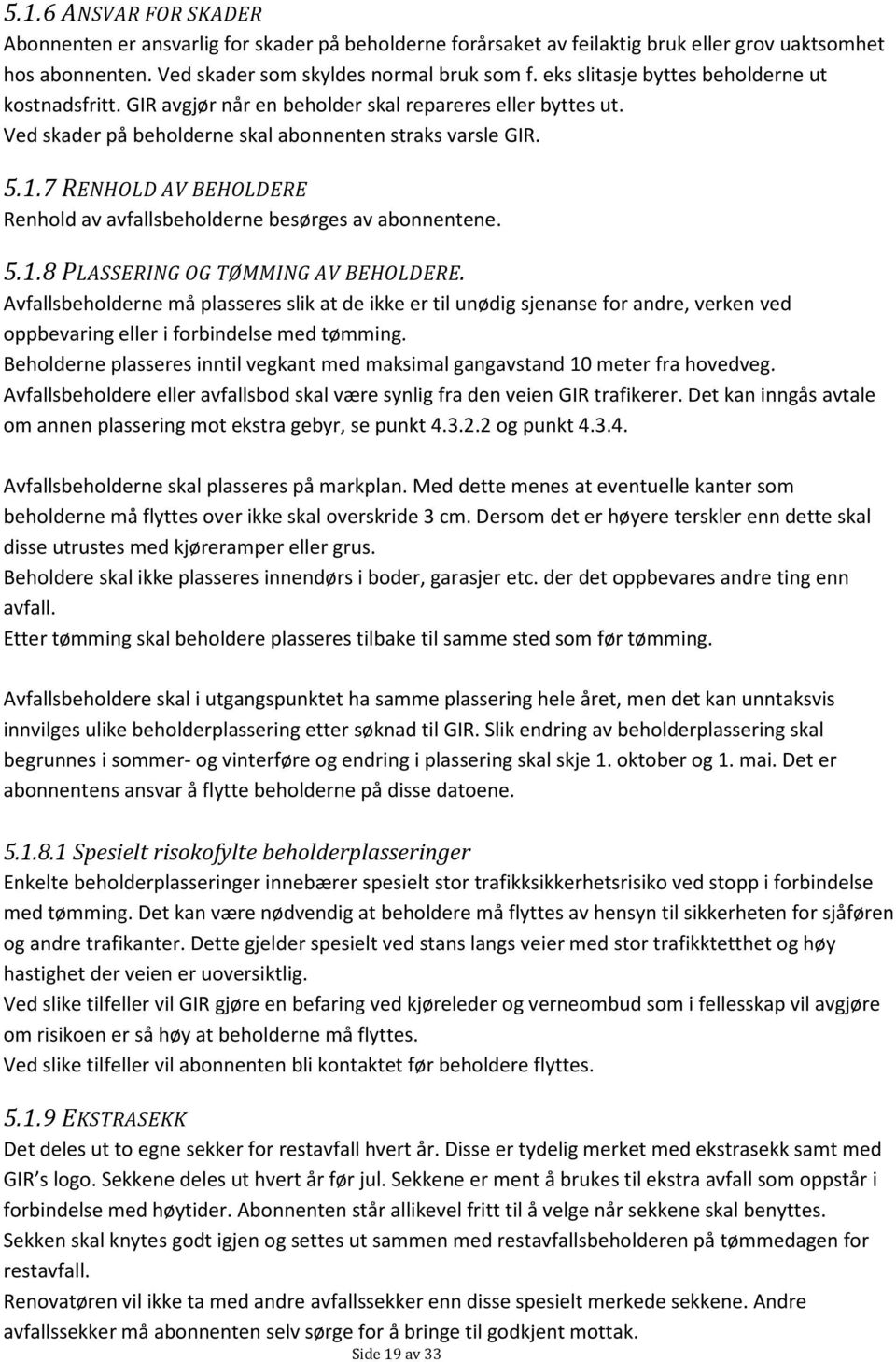 7 RENHOLD AV BEHOLDERE Renhold av avfallsbeholderne besørges av abonnentene. 5.1.8 PLASSERING OG TØMMING AV BEHOLDERE.