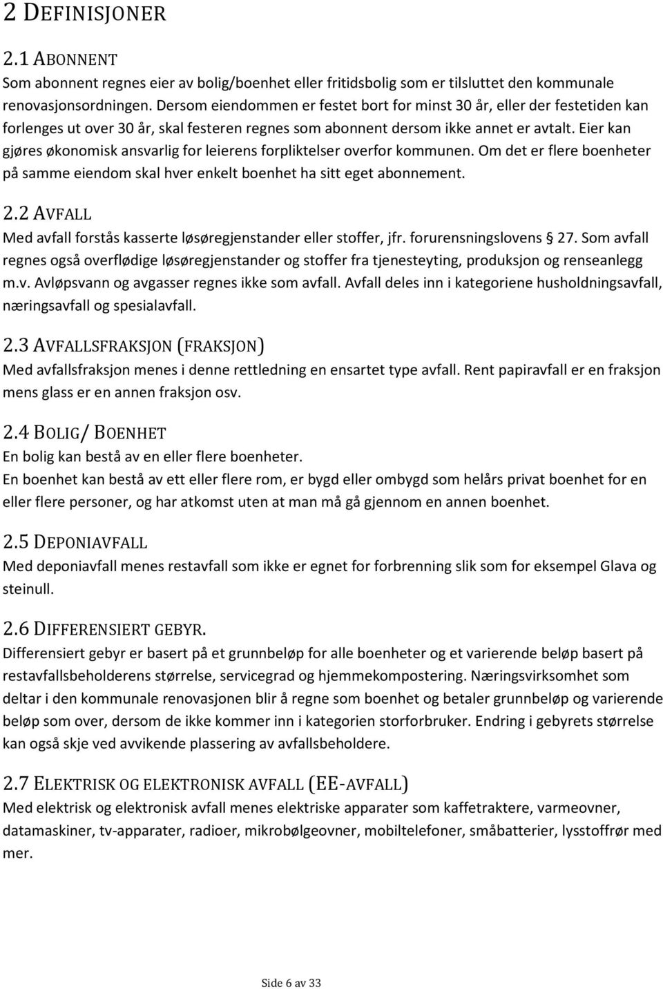 Eier kan gjøres økonomisk ansvarlig for leierens forpliktelser overfor kommunen. Om det er flere boenheter på samme eiendom skal hver enkelt boenhet ha sitt eget abonnement. 2.