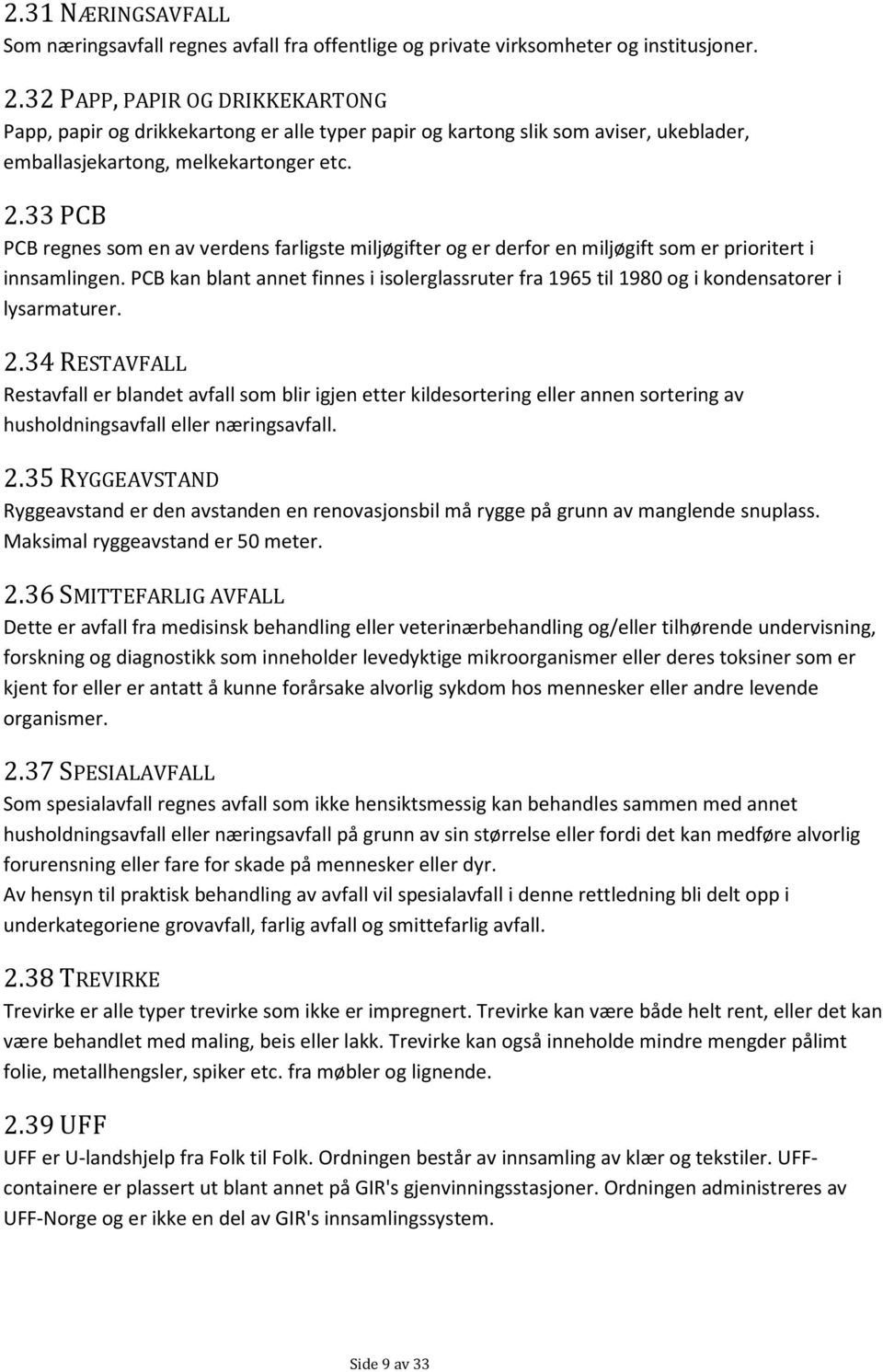 33 PCB PCB regnes som en av verdens farligste miljøgifter og er derfor en miljøgift som er prioritert i innsamlingen.