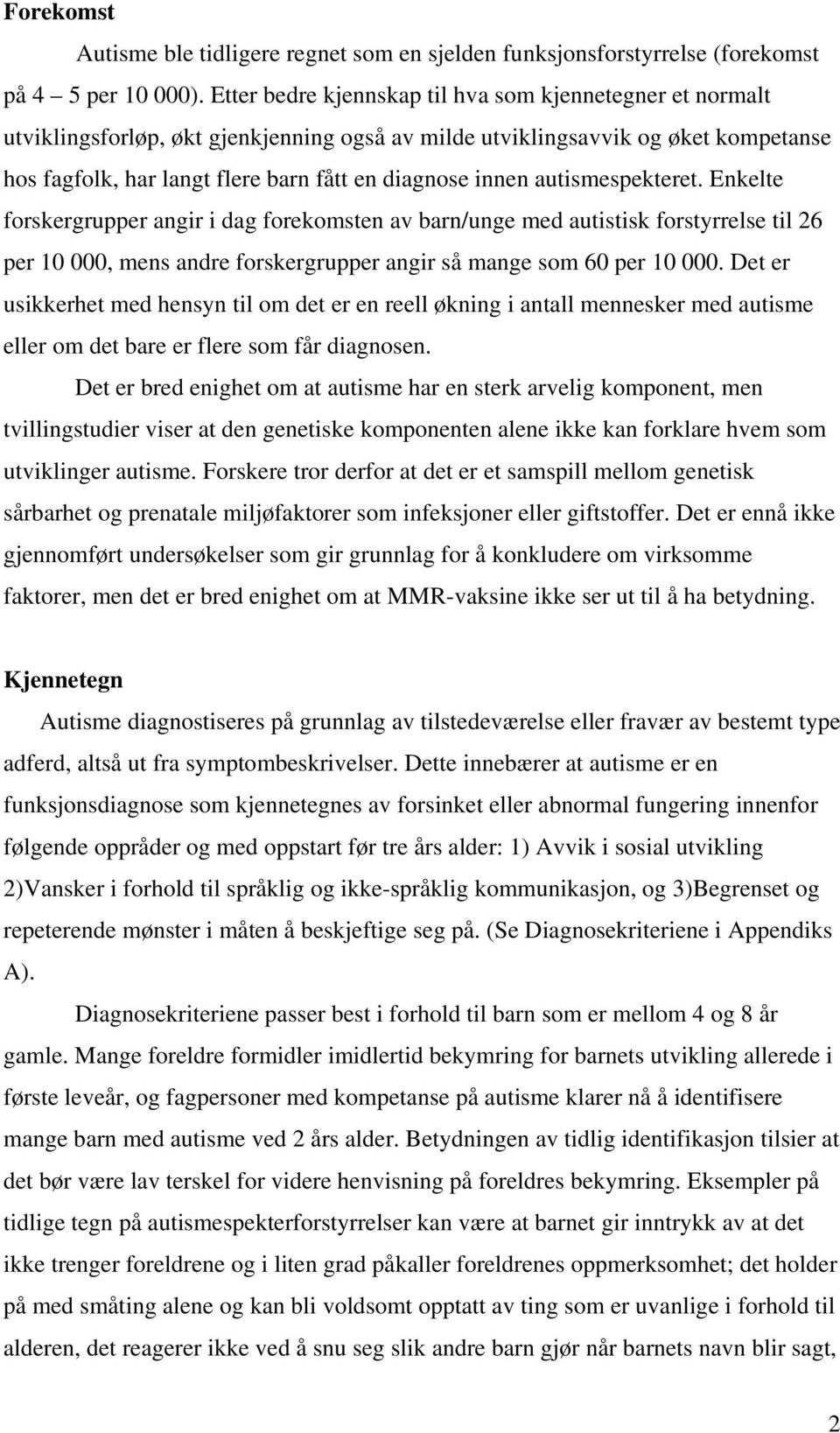 autismespekteret. Enkelte forskergrupper angir i dag forekomsten av barn/unge med autistisk forstyrrelse til 26 per 10 000, mens andre forskergrupper angir så mange som 60 per 10 000.