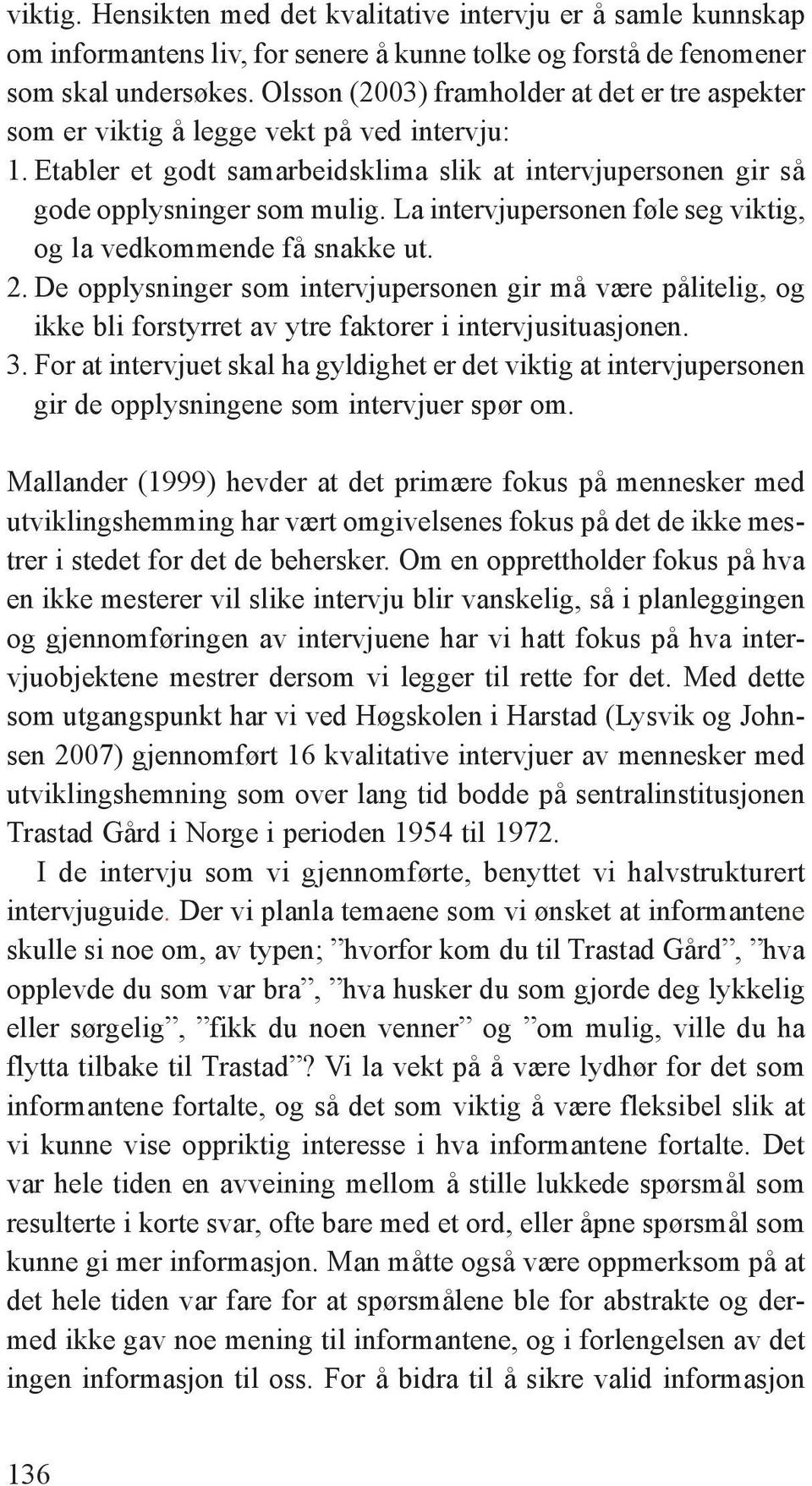 La intervjupersonen føle seg viktig, og la vedkommende få snakke ut. 2. De opplysninger som intervjupersonen gir må være pålitelig, og ikke bli forstyrret av ytre faktorer i intervjusituasjonen. 3.