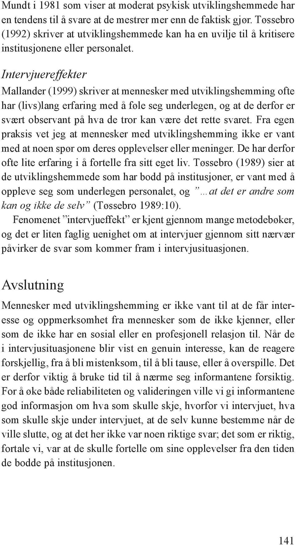 Intervjuereffekter Mallander (1999) skriver at mennesker med utviklingshemming ofte har (livs)lang erfaring med å føle seg underlegen, og at de derfor er svært observant på hva de tror kan være det