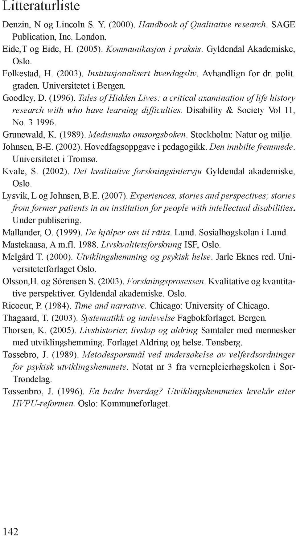 Tales of Hidden Lives: a critical axamination of life history research with who have learning difficulties. Disability & Society Vol 11, No. 3 1996. Grunewald, K. (1989). Medisinska omsorgsboken.