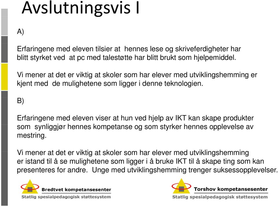 B) Erfaringene med eleven viser at hun ved hjelp av IKT kan skape produkter som synliggjør hennes kompetanse og som styrker hennes opplevelse l av mestring.