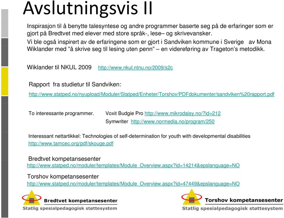 Wiklander til NKUL 2009 http://www.nkul.ntnu.no/2009/s2c Rapport fra studietur til Sandviken: http://www.statped.no/nyupload/moduler/statped/enheter/torshov/pdfdokumenter/sandviken%20rapport.