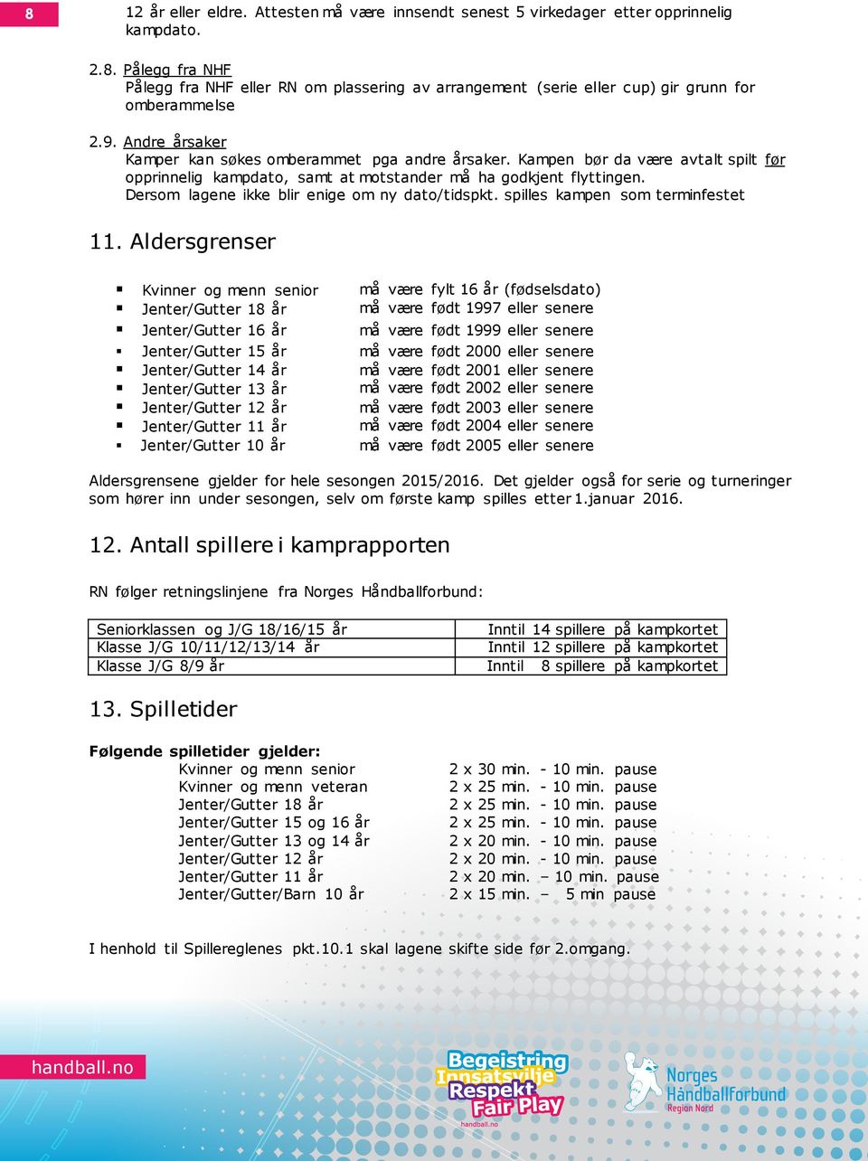 Dersom lagene ikke blir enige om ny dato/tidspkt. spilles kampen som terminfestet 11.