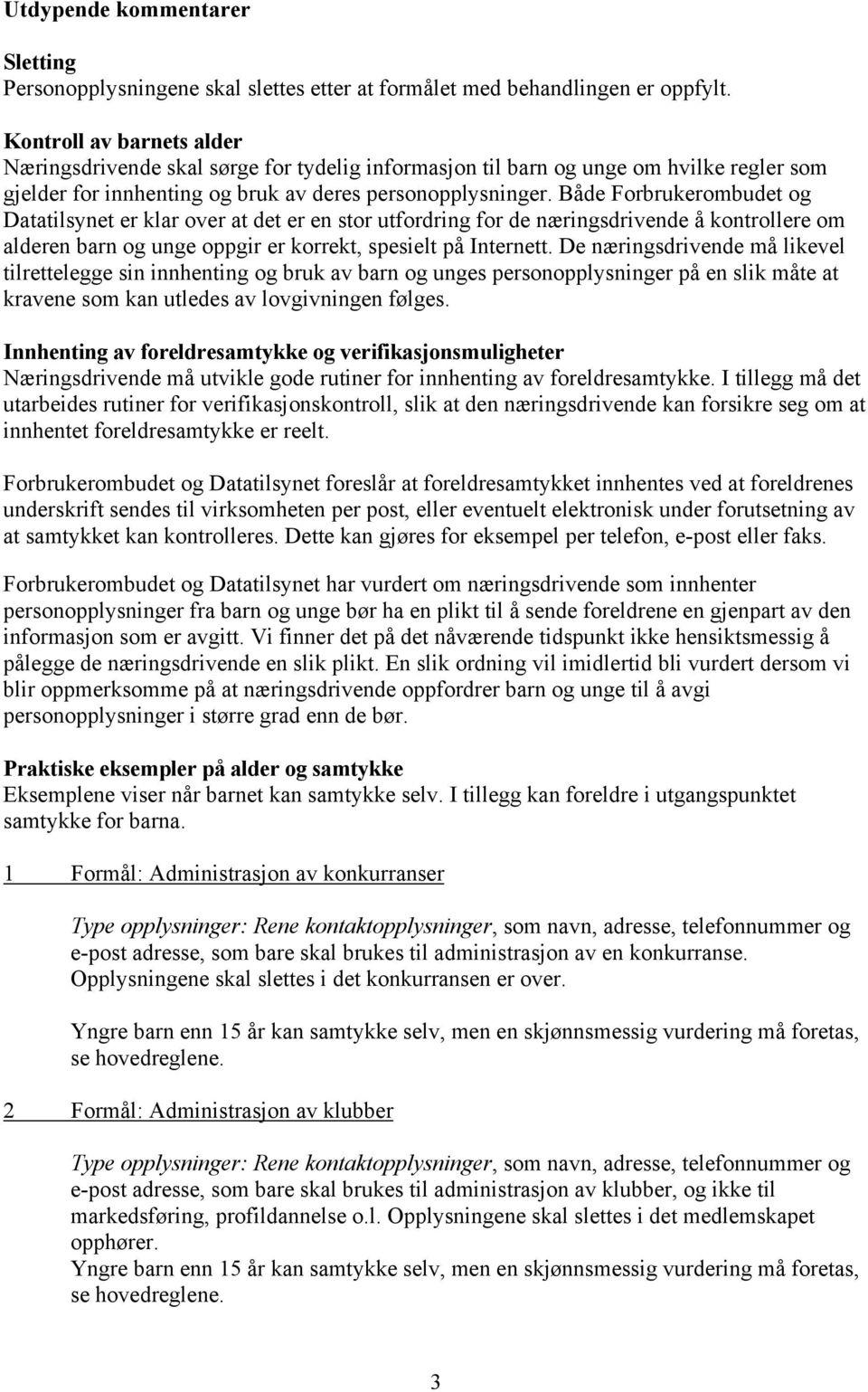 Både Forbrukerombudet og Datatilsynet er klar over at det er en stor utfordring for de næringsdrivende å kontrollere om alderen barn og unge oppgir er korrekt, spesielt på Internett.