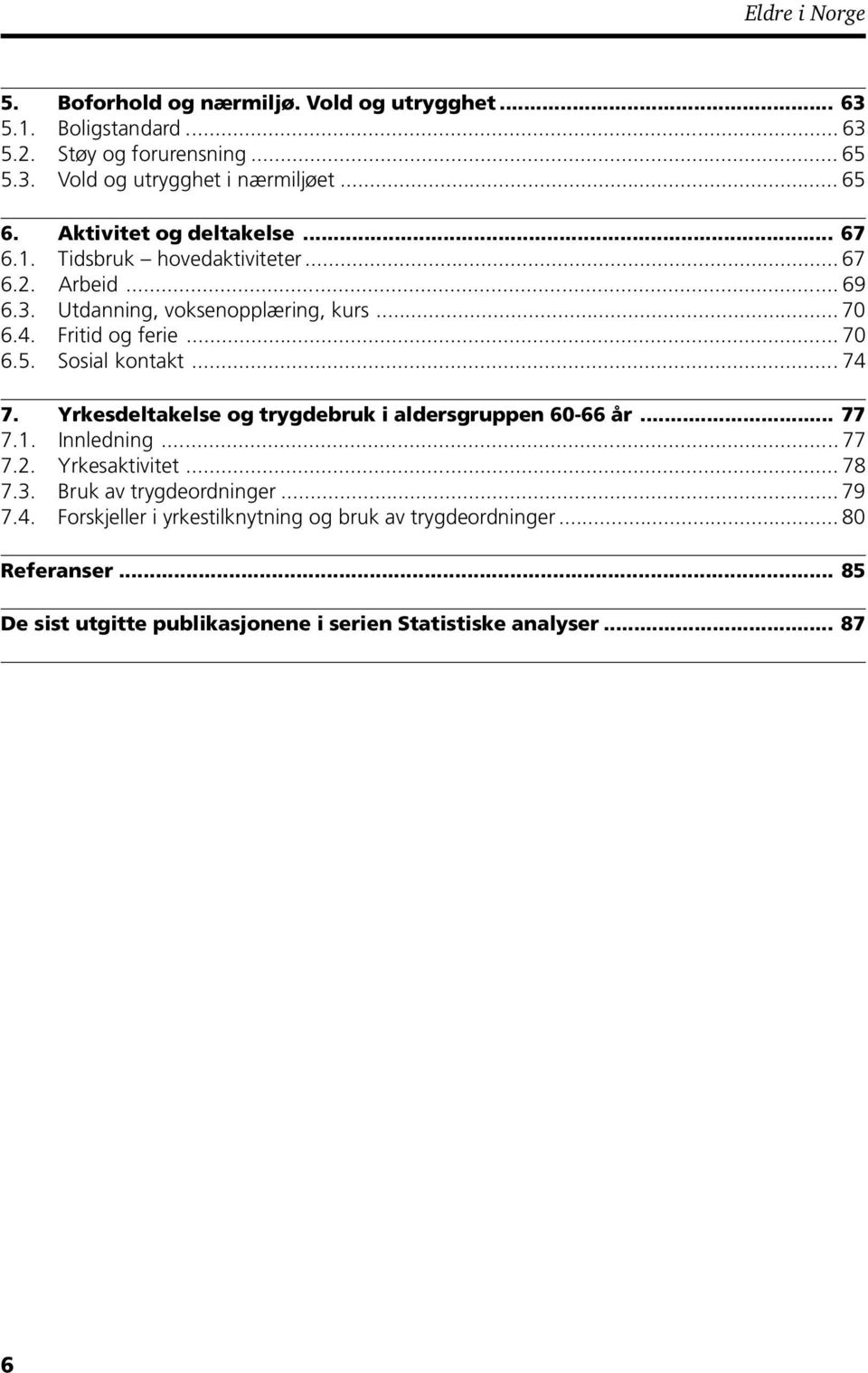 Sosial kontakt...74 7. Yrkesdeltakelse og trygdebruk i aldersgruppen 60-66 år... 77 7.1. Innledning... 77 7.2. Yrkesaktivitet... 78 7.3.