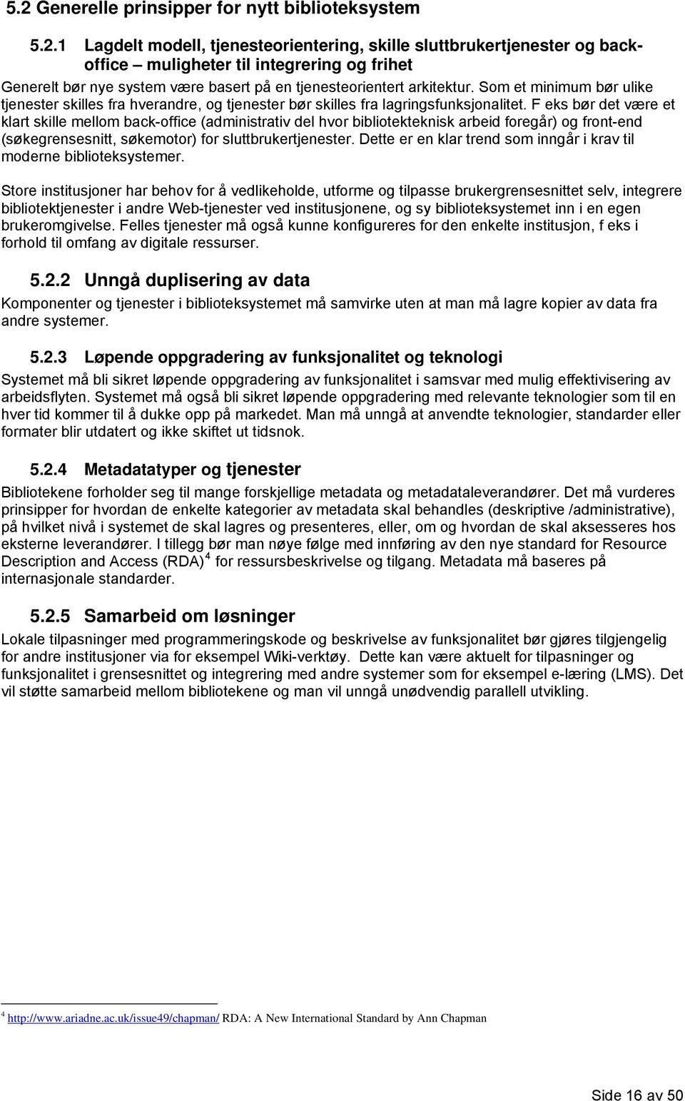 F eks bør det være et klart skille mellom back-office (administrativ del hvor bibliotekteknisk arbeid foregår) og front-end (søkegrensesnitt, søkemotor) for sluttbrukertjenester.