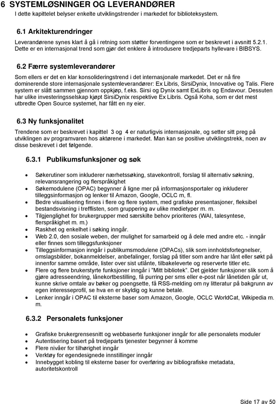 6.2 Færre systemleverandører Som ellers er det en klar konsolideringstrend i det internasjonale markedet.