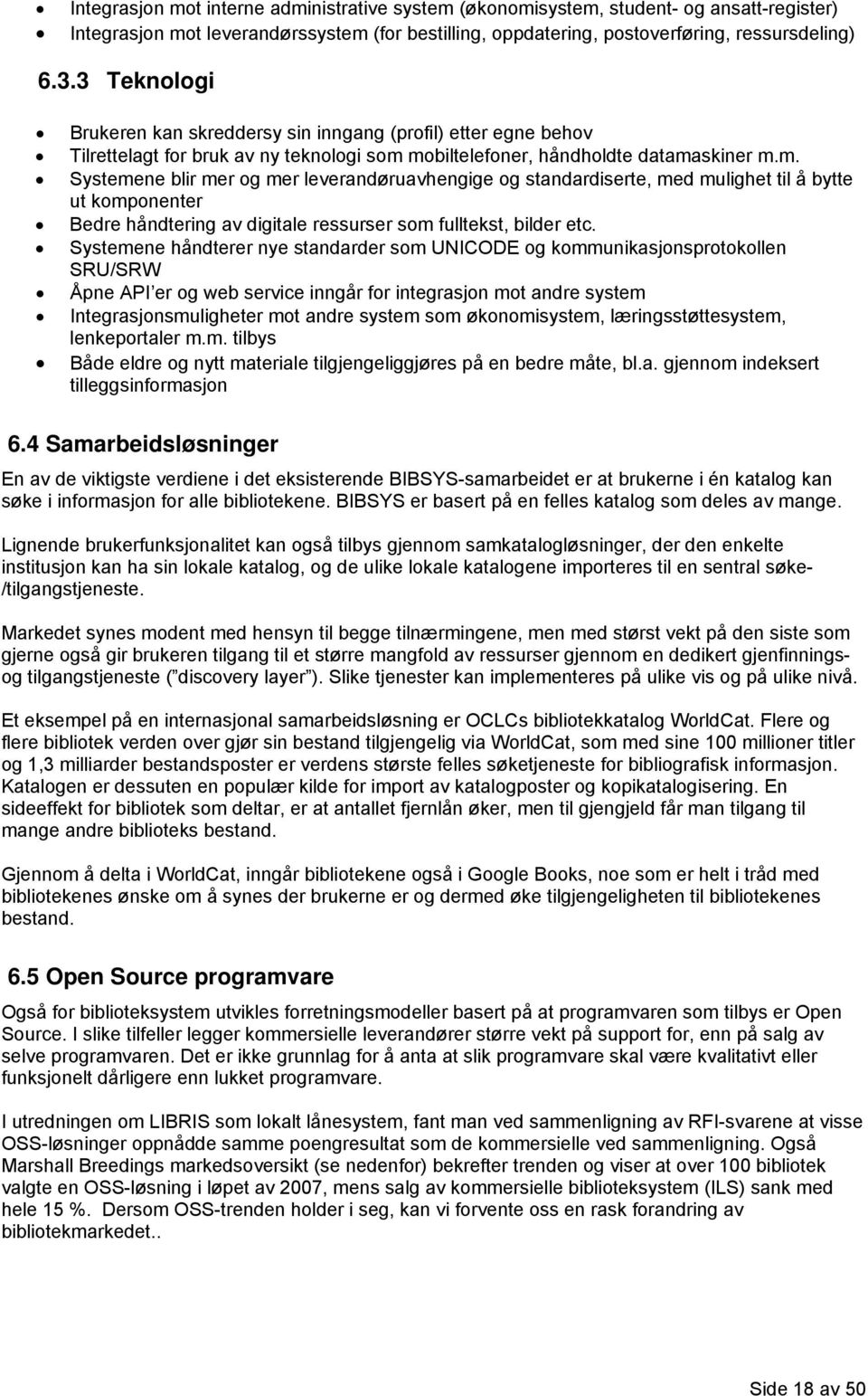 mobiltelefoner, håndholdte datamaskiner m.m. Systemene blir mer og mer leverandøruavhengige og standardiserte, med mulighet til å bytte ut komponenter Bedre håndtering av digitale ressurser som fulltekst, bilder etc.