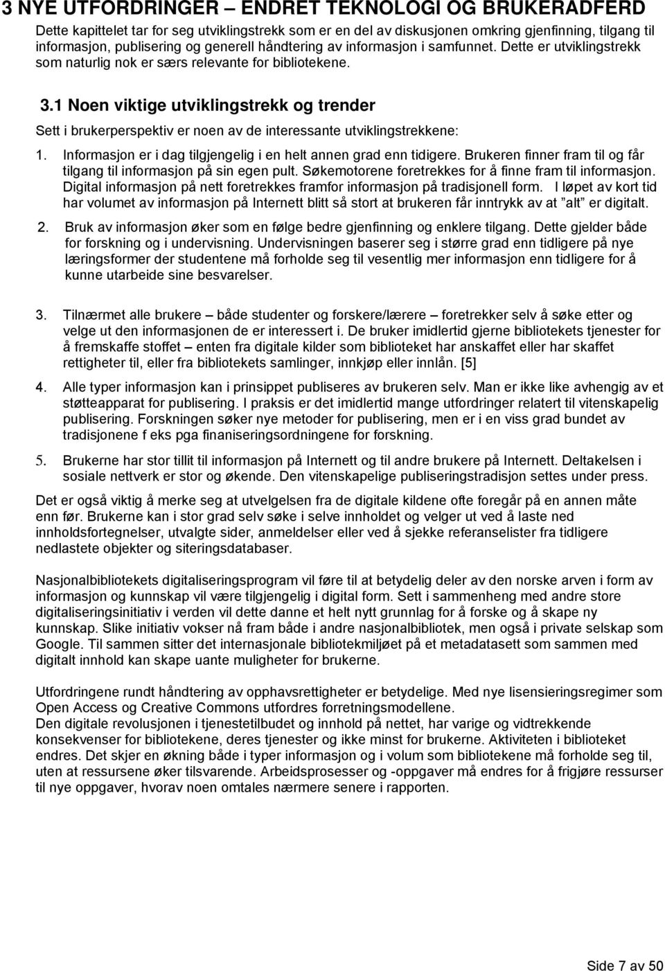 1 Noen viktige utviklingstrekk og trender Sett i brukerperspektiv er noen av de interessante utviklingstrekkene: 1. Informasjon er i dag tilgjengelig i en helt annen grad enn tidigere.