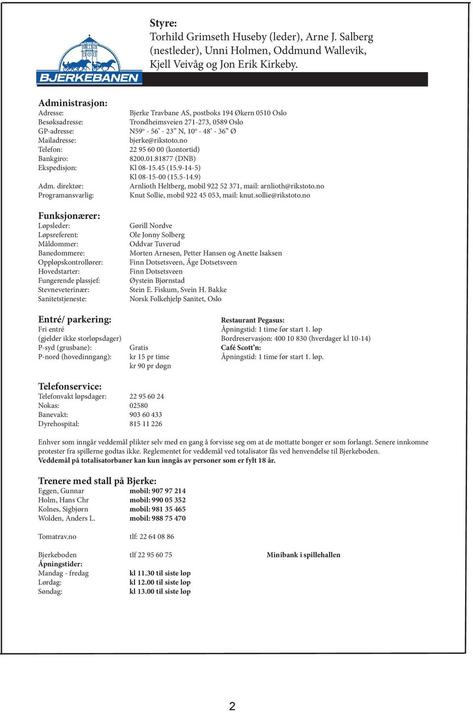 no Telefon: 9 60 00 (kontortid) ankgiro: 800.0.8877 (DN) Ekspedisjon: Kl 08-. (.9--) Kl 08--00 (.-.9) Adm. direktør: Arnlioth Heltberg, mobil 9 7, mail: arnlioth@rikstoto.