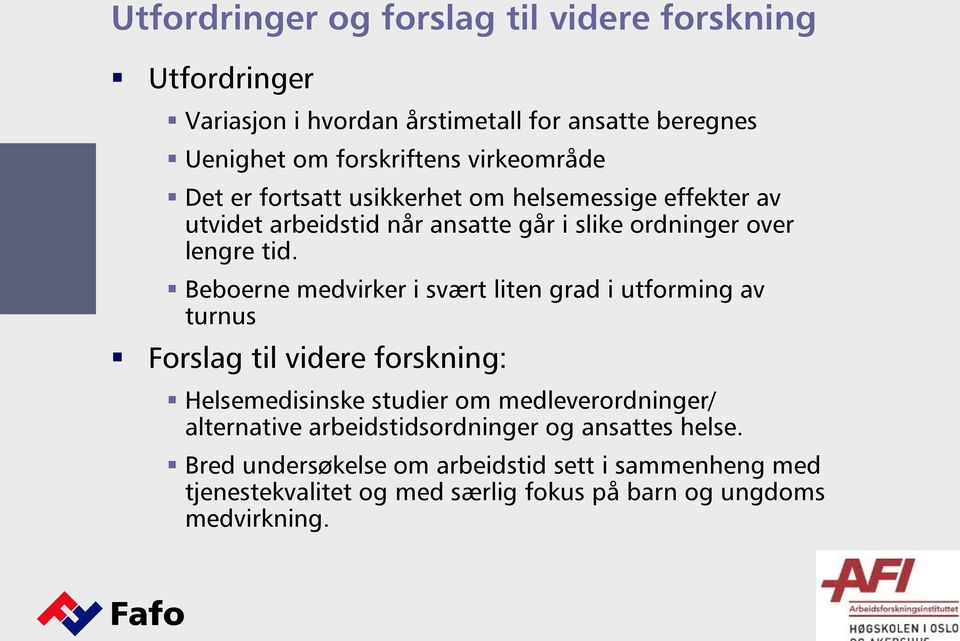 Beboerne medvirker i svært liten grad i utforming av turnus Forslag til videre forskning: Helsemedisinske studier om medleverordninger/