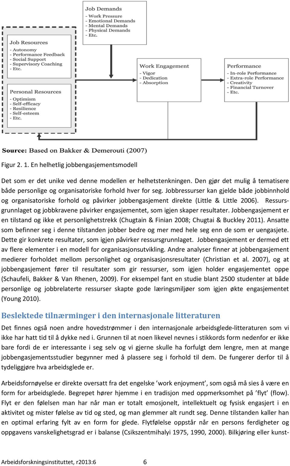 Ressursgrunnlaget og jobbkravene påvirker engasjementet, som igjen skaper resultater. Jobbengasjement er en tilstand og ikke et personlighetstrekk (Chugtain & Finian 2008; Chugtai & Buckley 2011).