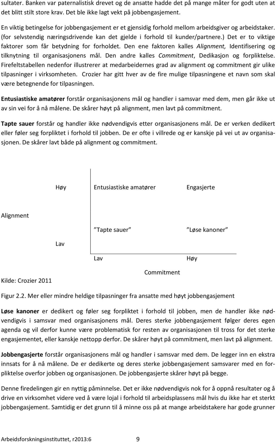 ) Det er to viktige faktorer som får betydning for forholdet. Den ene faktoren kalles Alignment, Identifisering og tilknytning til organisasjonens mål.