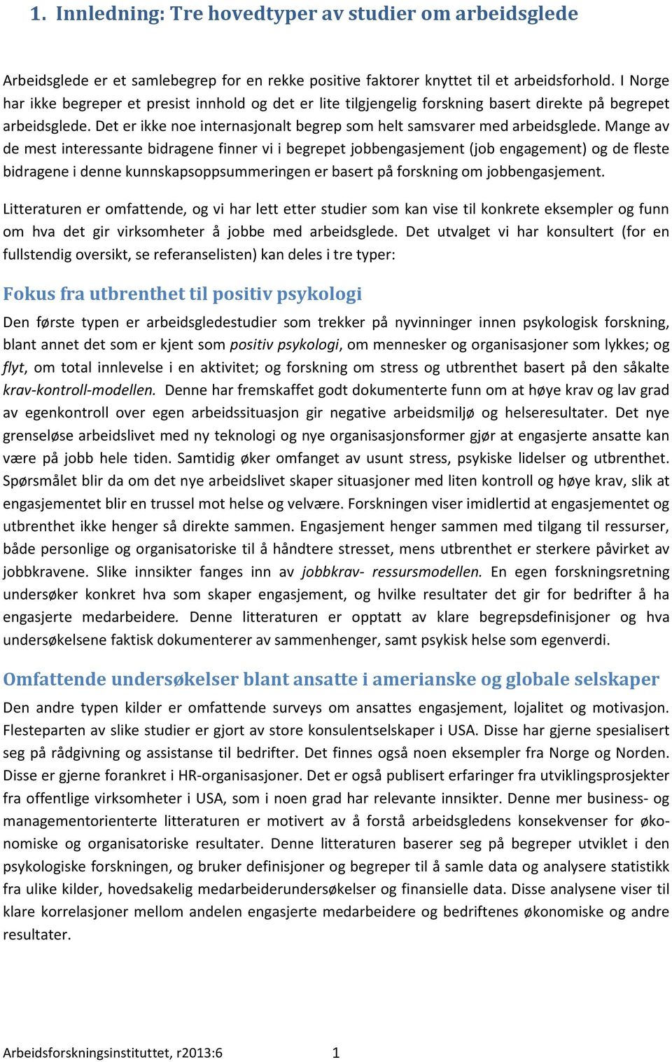 Mange av de mest interessante bidragene finner vi i begrepet jobbengasjement (job engagement) og de fleste bidragene i denne kunnskapsoppsummeringen er basert på forskning om jobbengasjement.