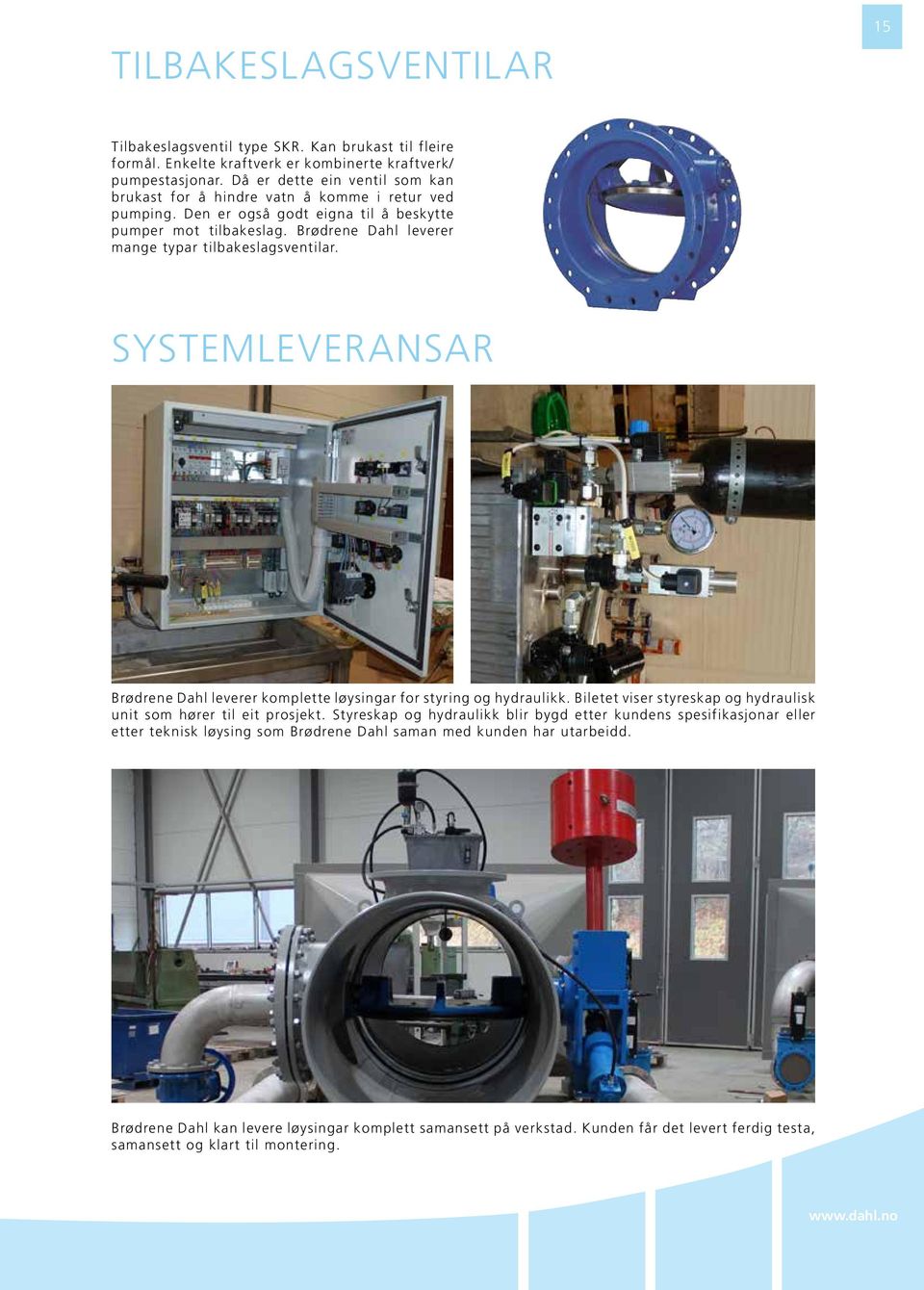 Brødrene Dahl leverer mange typar tilbakeslagsventilar. SYSTEMLEVERANSAR Brødrene Dahl leverer komplette løysingar for styring og hydraulikk.