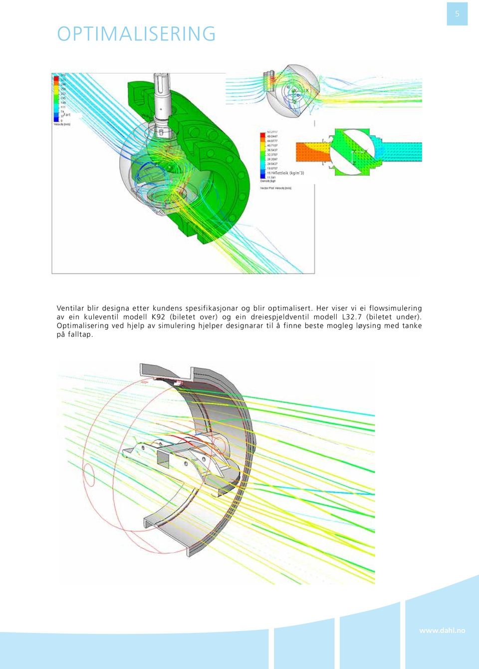 Her viser vi ei flowsimulering av ein kuleventil modell K92 (biletet over) og ein