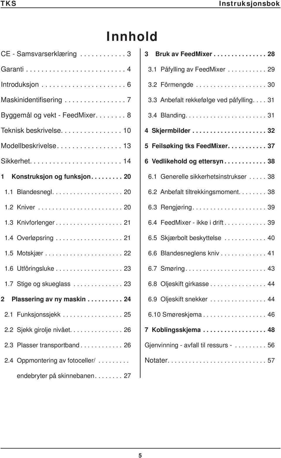 ....................... 20 1.3 Knivforlenger................... 21 1.4 Overløpsring................... 21 1.5 Motskjær...................... 22 1.6 Utfôringsluke................... 23 1.